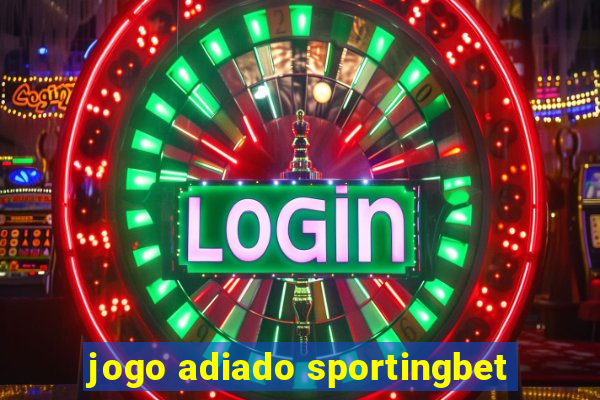 jogo adiado sportingbet